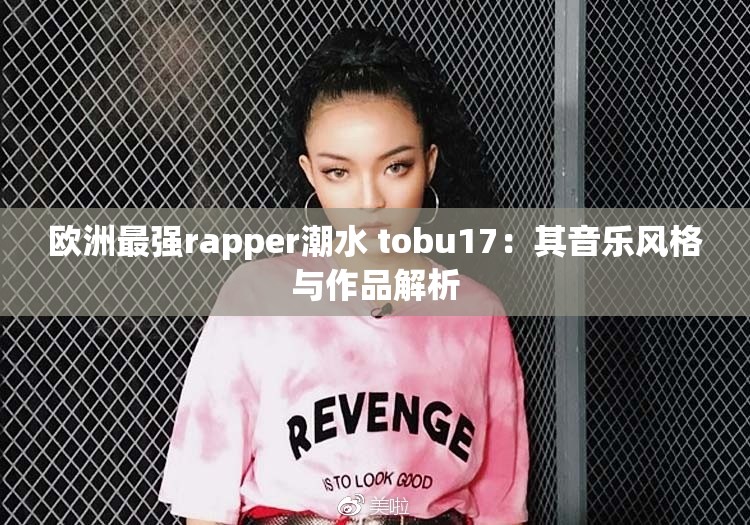 欧洲最强rapper潮水 tobu17：其音乐风格与作品解析