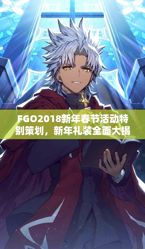 FGO2018新年春节活动特别策划，新年礼装全面大揭秘与精彩一览