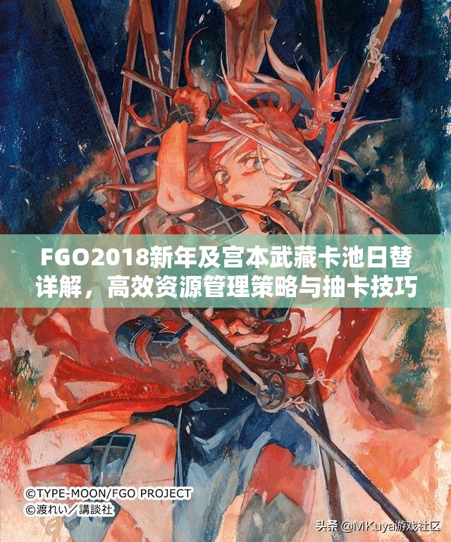 FGO2018新年及宫本武藏卡池日替详解，高效资源管理策略与抽卡技巧