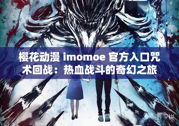 樱花动漫 imomoe 官方入口咒术回战：热血战斗的奇幻之旅