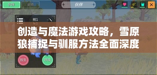 创造与魔法游戏攻略，雪原狼捕捉与驯服方法全面深度解析