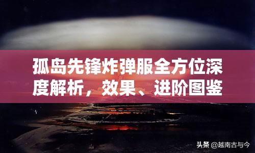 孤岛先锋炸弹服全方位深度解析，效果、进阶图鉴及策略大揭秘