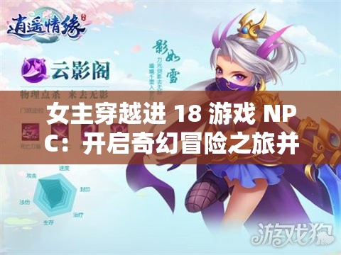 女主穿越进 18 游戏 NPC：开启奇幻冒险之旅并邂逅奇妙缘分