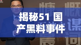 揭秘51 国产黑料事件：深挖背后的真相