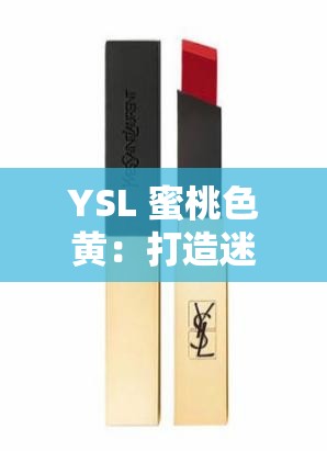 YSL 蜜桃色黄：打造迷人妆容的绝佳选择与魅力呈现