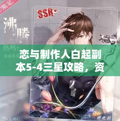 恋与制作人白起副本5-4三星攻略，资源管理关键技巧与通关详解