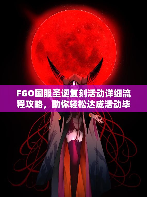 FGO国服圣诞复刻活动详细流程攻略，助你轻松达成活动毕业目标全揭秘