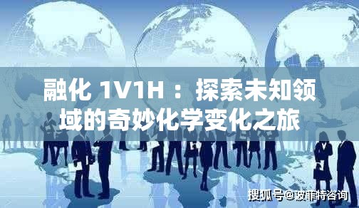 融化 1V1H ：探索未知领域的奇妙化学变化之旅