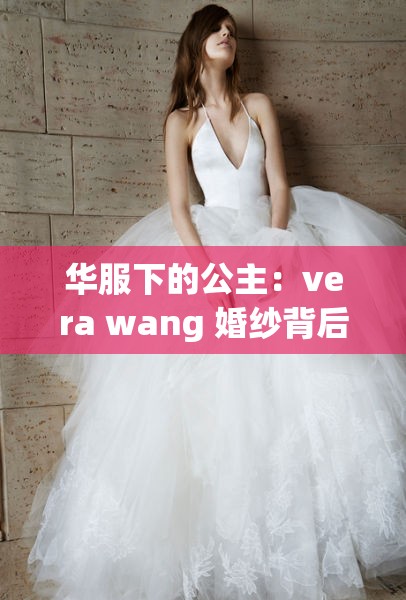 华服下的公主：vera wang 婚纱背后的秘密