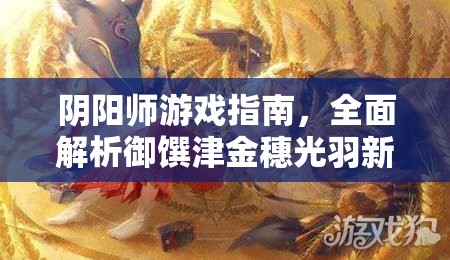 阴阳师游戏指南，全面解析御馔津金穗光羽新皮肤获取攻略