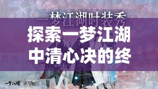 探索一梦江湖中清心决的终极奥义，揭秘华山秘籍的深层修炼法门