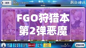 FGO狩猎本第2弹恶魔狩猎全面解析，心脏本高效速刷全攻略