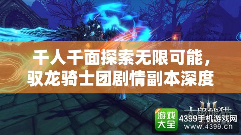 千人千面探索无限可能，驭龙骑士团剧情副本深度玩法全面揭秘