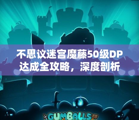 不思议迷宫魔藤50级DP达成全攻略，深度剖析低语之森迷宫技巧