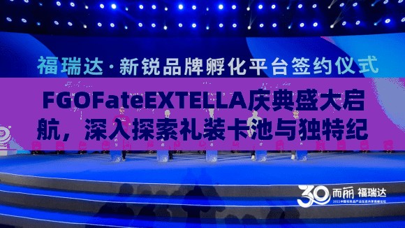 FGOFateEXTELLA庆典盛大启航，深入探索礼装卡池与独特纪念关卡