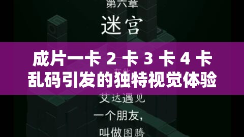 成片一卡 2 卡 3 卡 4 卡乱码引发的独特视觉体验探讨