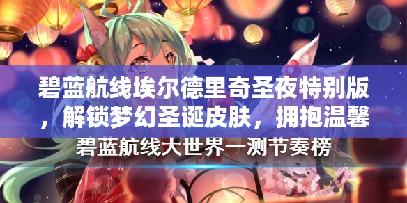 碧蓝航线埃尔德里奇圣夜特别版，解锁梦幻圣诞皮肤，拥抱温馨节日之旅