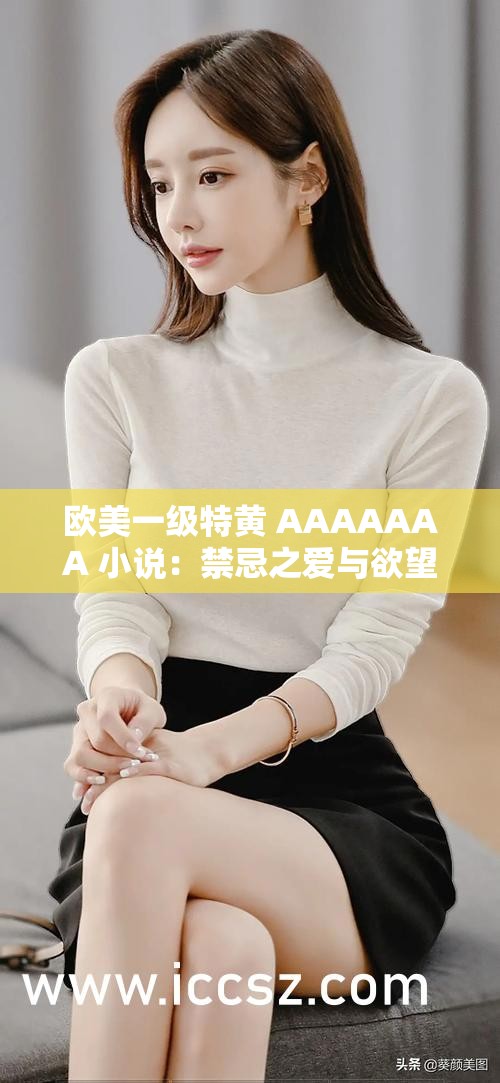 欧美一级特黄 AAAAAAA 小说：禁忌之爱与欲望交织的故事