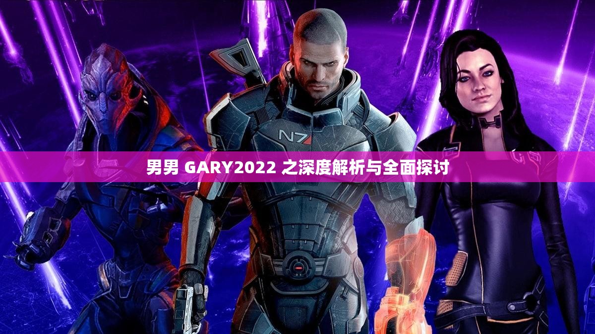 男男 GARY2022 之深度解析与全面探讨