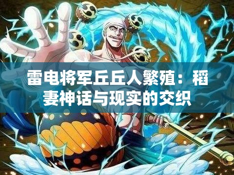 雷电将军丘丘人繁殖：稻妻神话与现实的交织