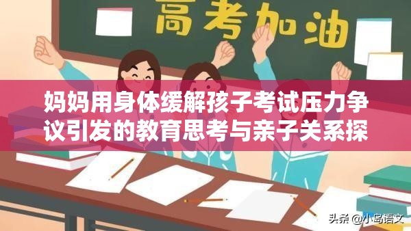 妈妈用身体缓解孩子考试压力争议引发的教育思考与亲子关系探讨