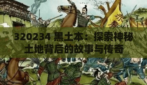 320234 黑土本：探索神秘土地背后的故事与传奇