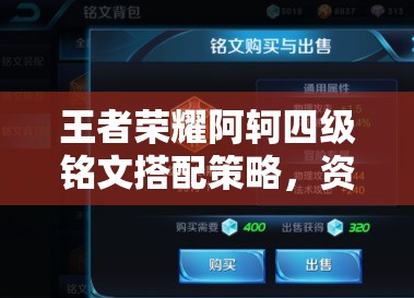 王者荣耀阿轲四级铭文搭配策略，资源管理、高效利用以最大化战斗价值