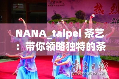 NANA_taipei 茶艺：带你领略独特的茶艺魅力与文化内涵