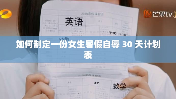 如何制定一份女生暑假自辱 30 天计划表