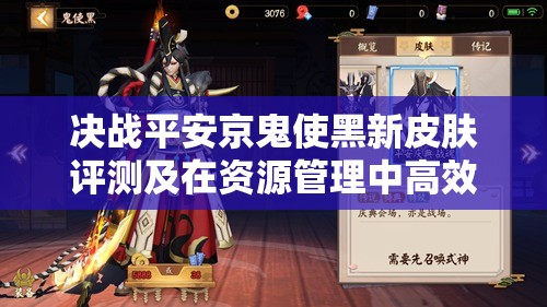 决战平安京鬼使黑新皮肤评测及在资源管理中高效应用策略一览