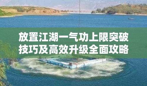 放置江湖一气功上限突破技巧及高效升级全面攻略