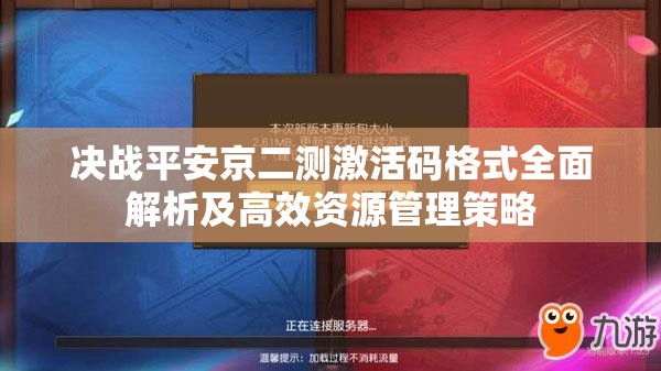 决战平安京二测激活码格式全面解析及高效资源管理策略