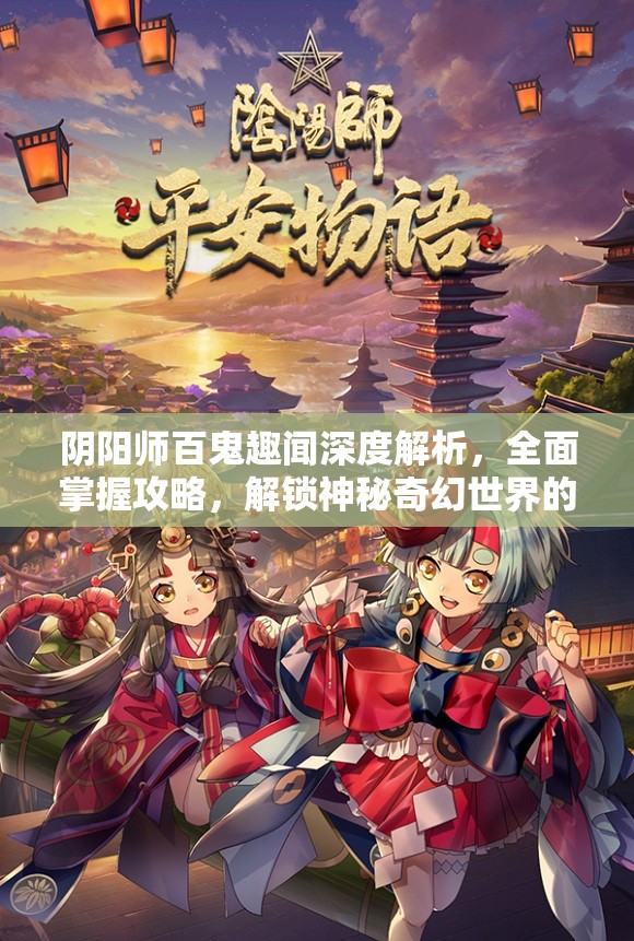 阴阳师百鬼趣闻深度解析，全面掌握攻略，解锁神秘奇幻世界的钥匙