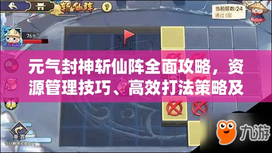 元气封神斩仙阵全面攻略，资源管理技巧、高效打法策略及避免资源浪费指南