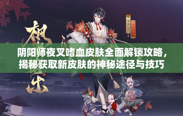 阴阳师夜叉嗜血皮肤全面解锁攻略，揭秘获取新皮肤的神秘途径与技巧