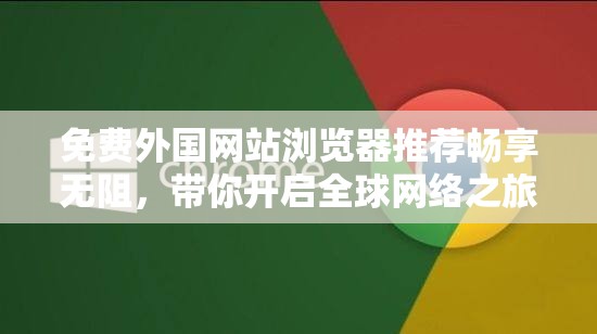 免费外国网站浏览器推荐畅享无阻，带你开启全球网络之旅