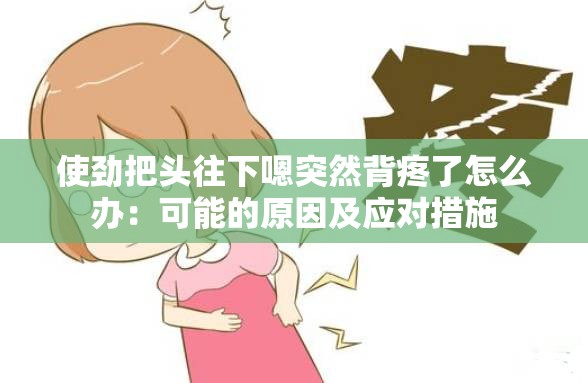 使劲把头往下嗯突然背疼了怎么办：可能的原因及应对措施