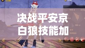 决战平安京白狼技能加点攻略、顺序推荐及深度技能使用解析