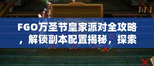 FGO万圣节皇家派对全攻略，解锁副本配置揭秘，探索掉落宝藏指南