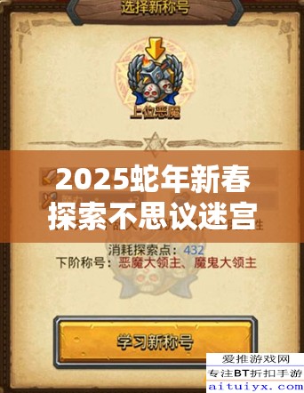 2025蛇年新春探索不思议迷宫，恶魔大领主生命强化，解锁生存挑战新境界