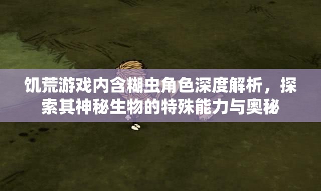 饥荒游戏内含糊虫角色深度解析，探索其神秘生物的特殊能力与奥秘