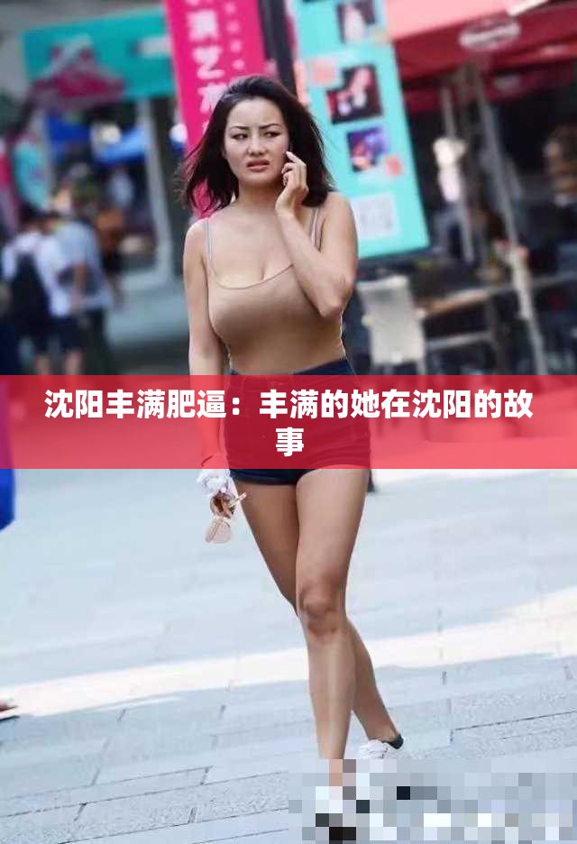 沈阳丰满肥逼：丰满的她在沈阳的故事