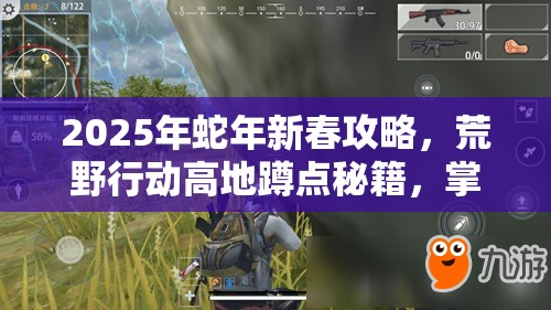 2025年蛇年新春攻略，荒野行动高地蹲点秘籍，掌握高地打低地的绝对制胜之道