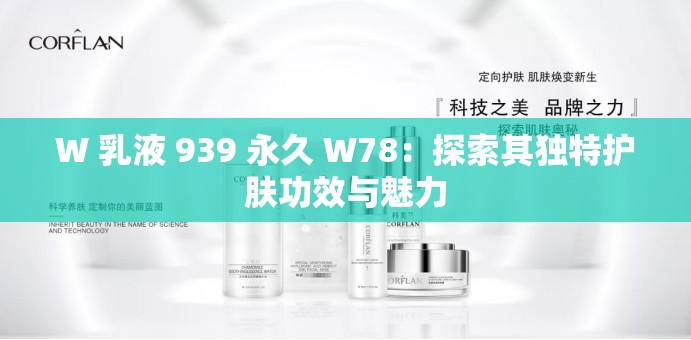 W 乳液 939 永久 W78：探索其独特护肤功效与魅力