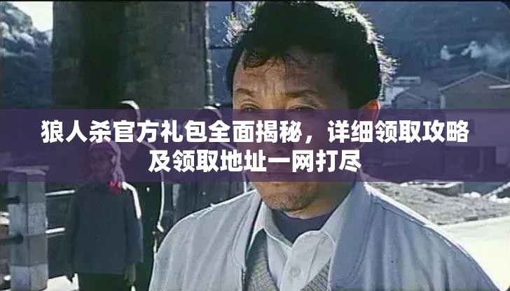 狼人杀官方礼包全面揭秘，详细领取攻略及领取地址一网打尽