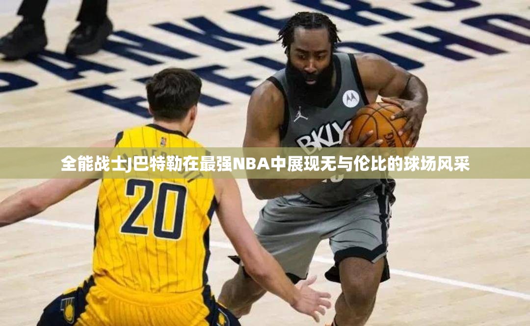 全能战士J巴特勒在最强NBA中展现无与伦比的球场风采