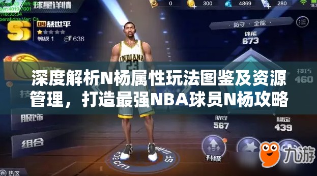 深度解析N杨属性玩法图鉴及资源管理，打造最强NBA球员N杨攻略