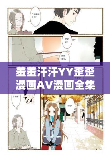 羞羞汗汗YY歪歪漫画AV漫画全集免费在线观看，最新热门剧情一网打尽，快来体验视觉盛宴