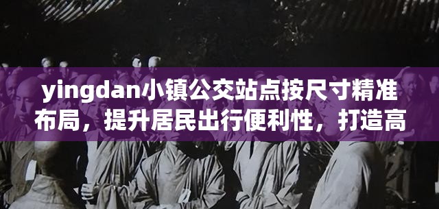 yingdan小镇公交站点按尺寸精准布局，提升居民出行便利性，打造高效交通网络