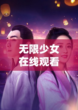 无限少女在线观看免费版高清：完整剧集无删减，畅享高清画质体验